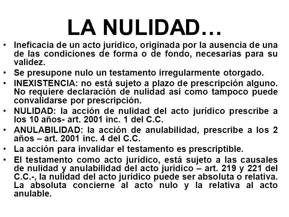 LA NULIDAD… Ineficacia de un acto jurídico, originada por la ausencia de una de las condiciones de forma o de fondo, necesarias para su validez.