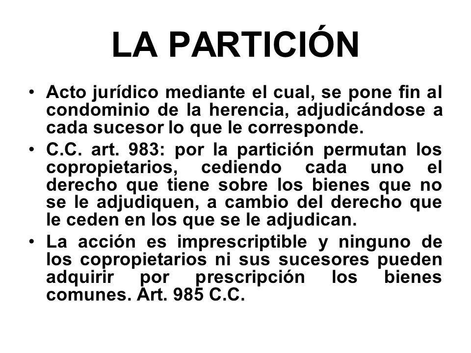 LA PARTICIÓN Acto jurídico mediante el cual, se pone fin al condominio de la herencia, adjudicándose a cada sucesor lo que le corresponde.