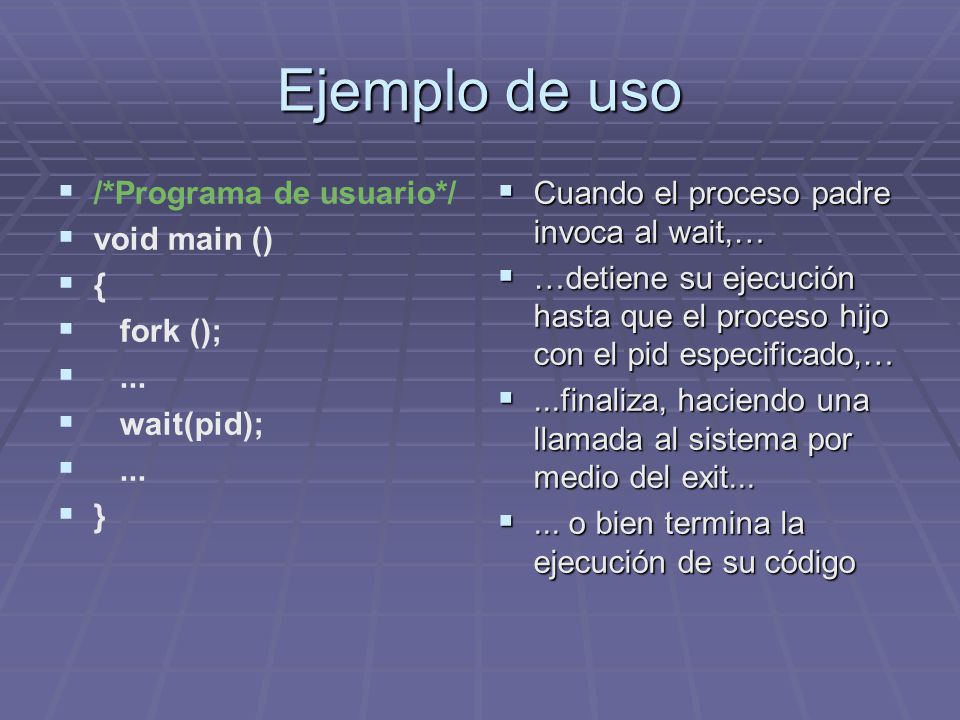 Ejemplo de uso /*Programa de usuario*/ void main () { fork (); ...