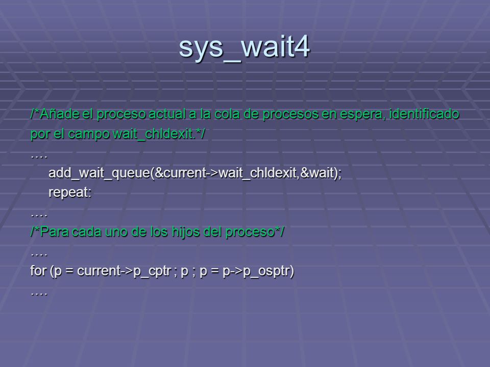 sys_wait4 /*Añade el proceso actual a la cola de procesos en espera, identificado. por el campo wait_chldexit.*/
