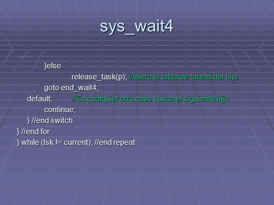sys_wait4 …. }else. release_task(p); //libera la tabla de tareas del hijo. goto end_wait4;