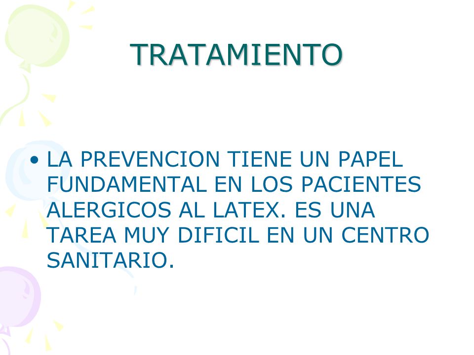TRATAMIENTO LA PREVENCION TIENE UN PAPEL FUNDAMENTAL EN LOS PACIENTES ALERGICOS AL LATEX.