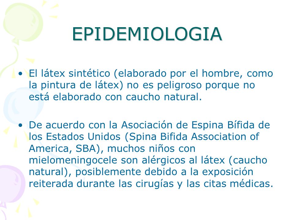 EPIDEMIOLOGIA El látex sintético (elaborado por el hombre, como la pintura de látex) no es peligroso porque no está elaborado con caucho natural.