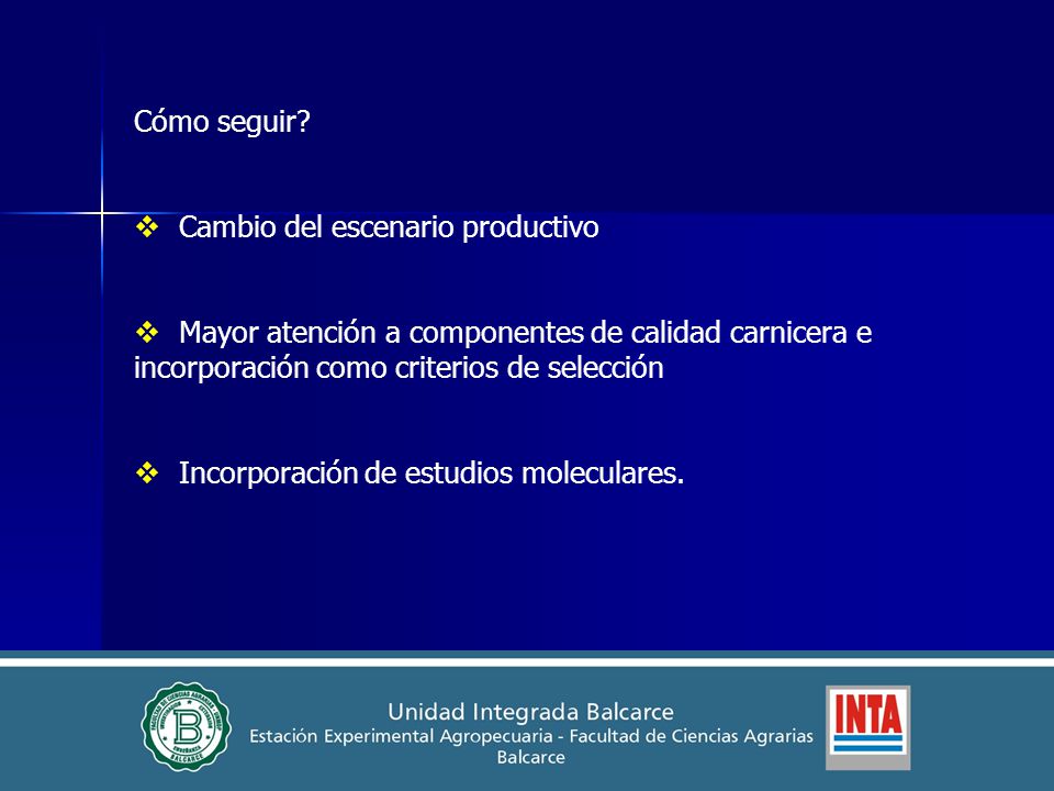 Cómo seguir Cambio del escenario productivo. Mayor atención a componentes de calidad carnicera e incorporación como criterios de selección.