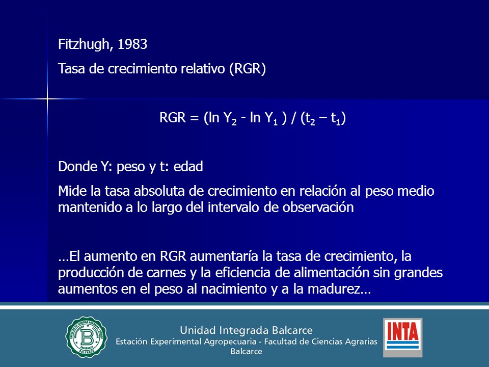 Fitzhugh, 1983 Tasa de crecimiento relativo (RGR) RGR = (ln Y2 - ln Y1 ) / (t2 – t1) Donde Y: peso y t: edad.