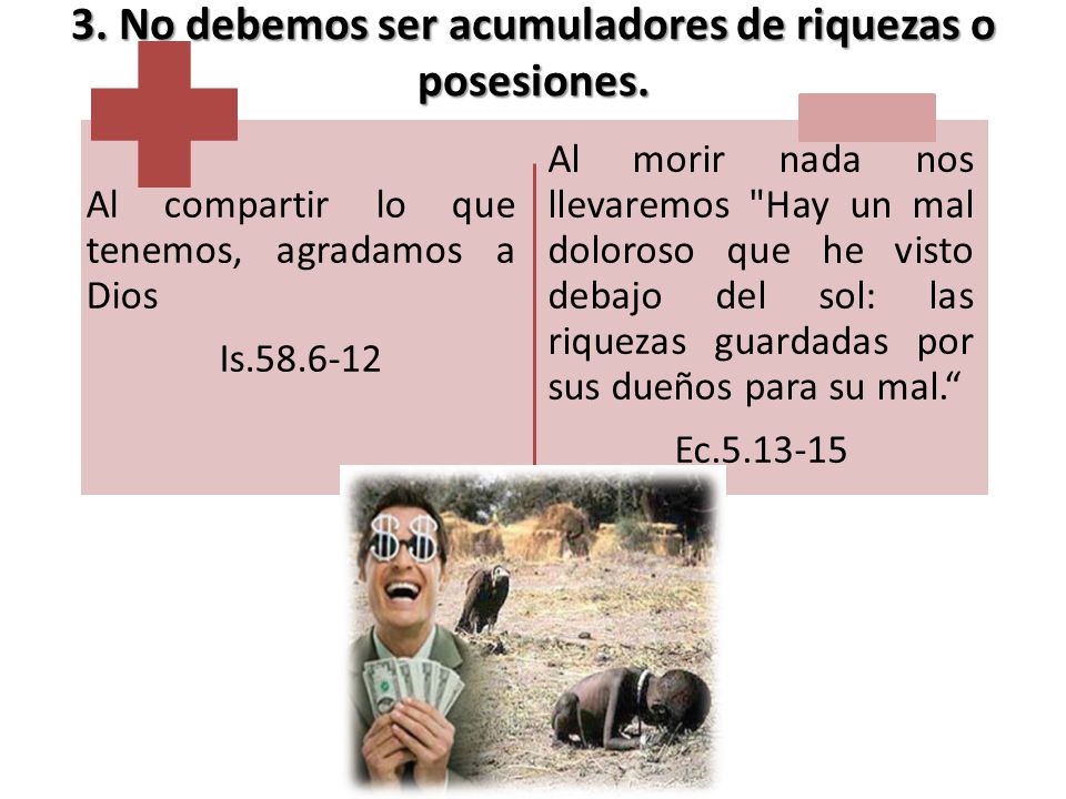 3. No debemos ser acumuladores de riquezas o posesiones.
