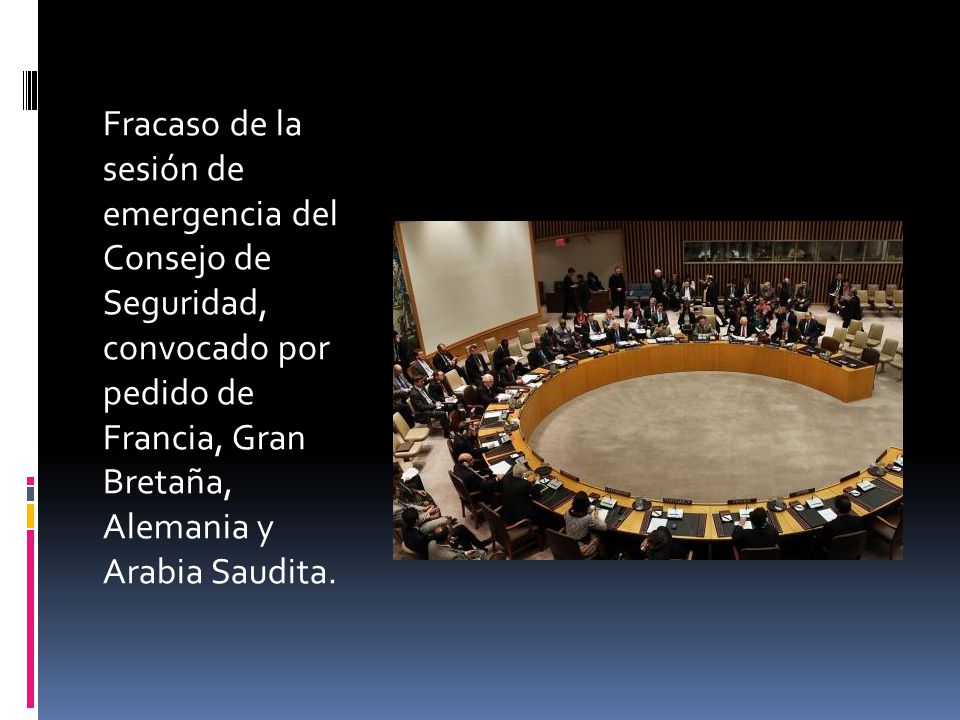 Fracaso de la sesión de emergencia del Consejo de Seguridad, convocado por pedido de Francia, Gran Bretaña, Alemania y Arabia Saudita.