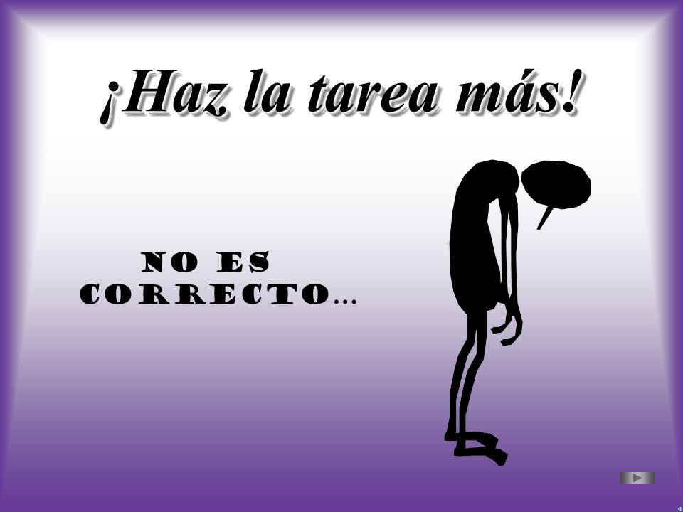 ¡Haz la tarea más! No es correcto…