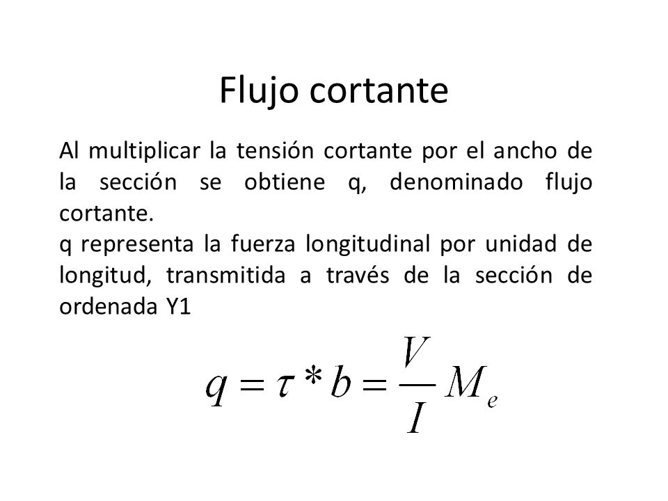 Flujo cortante Al multiplicar la tensión cortante por el ancho de la sección se obtiene q, denominado flujo cortante.
