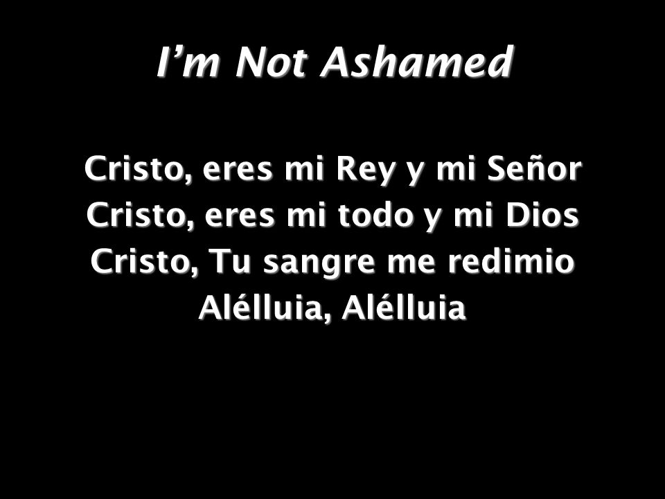 I’m Not Ashamed Cristo, eres mi Rey y mi Señor