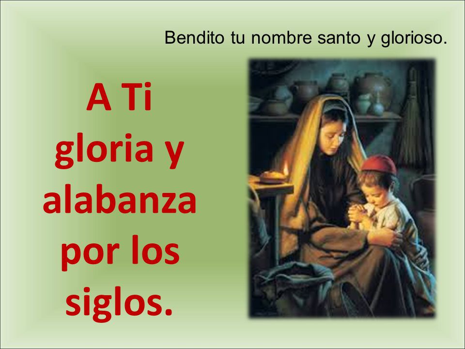 A Ti gloria y alabanza por los siglos.