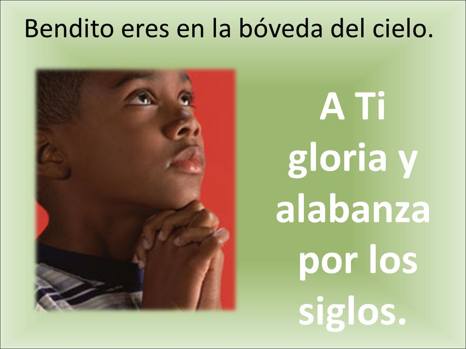 A Ti gloria y alabanza por los siglos.