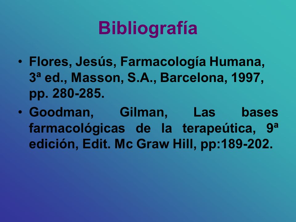 Bibliografía Flores, Jesús, Farmacología Humana, 3ª ed., Masson, S.A., Barcelona, 1997, pp
