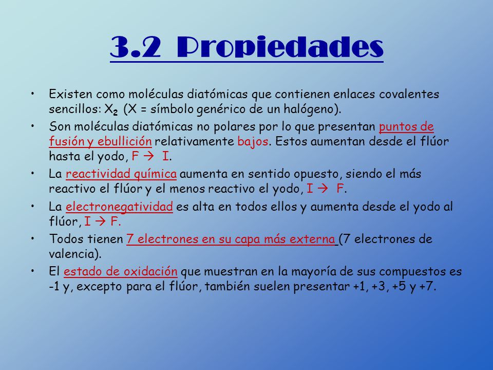 3.2 Propiedades Existen como moléculas diatómicas que contienen enlaces covalentes sencillos: X2 (X = símbolo genérico de un halógeno).