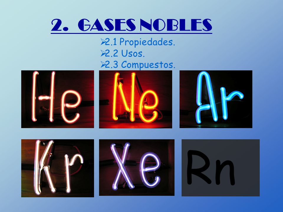 2. GASES NOBLES 2.1 Propiedades. 2.2 Usos. 2.3 Compuestos. Rn