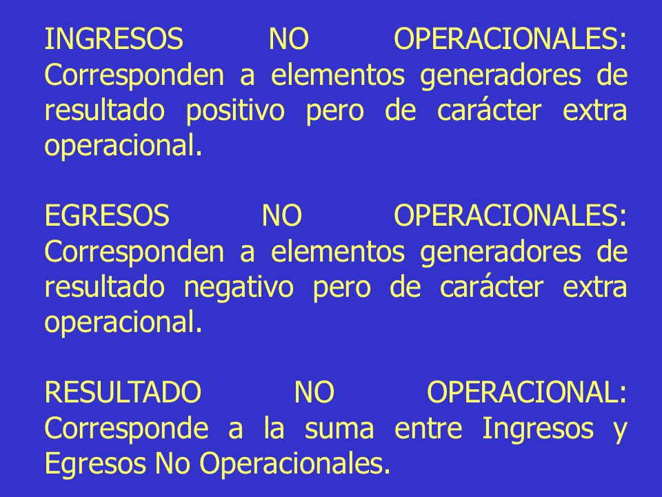 INGRESOS NO OPERACIONALES: Corresponden a elementos generadores de resultado positivo pero de carácter extra operacional.
