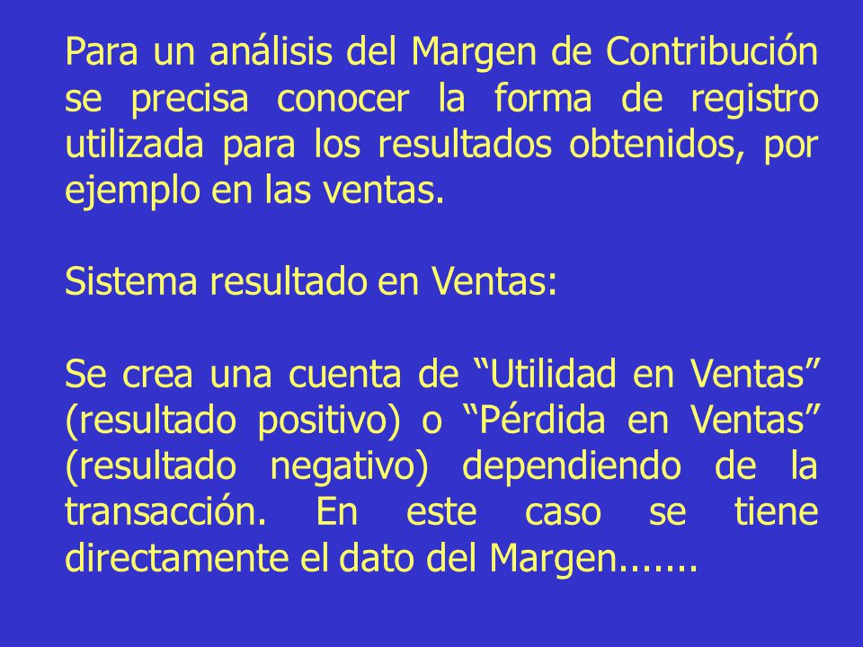 Para un análisis del Margen de Contribución se precisa conocer la forma de registro utilizada para los resultados obtenidos, por ejemplo en las ventas.