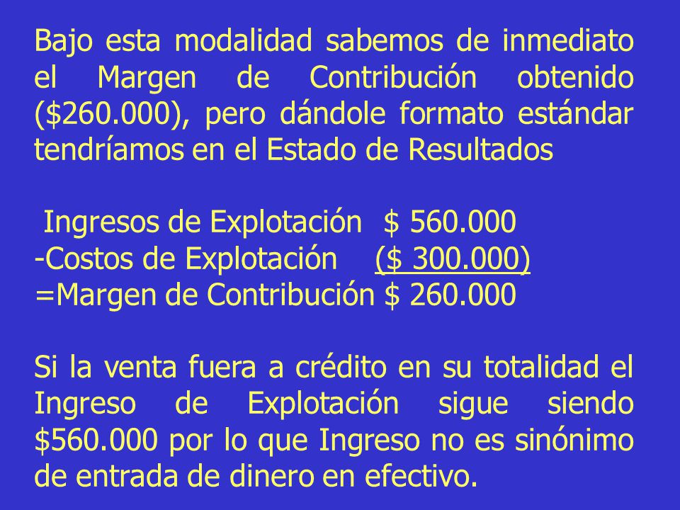 Bajo esta modalidad sabemos de inmediato el Margen de Contribución obtenido ($ ), pero dándole formato estándar tendríamos en el Estado de Resultados