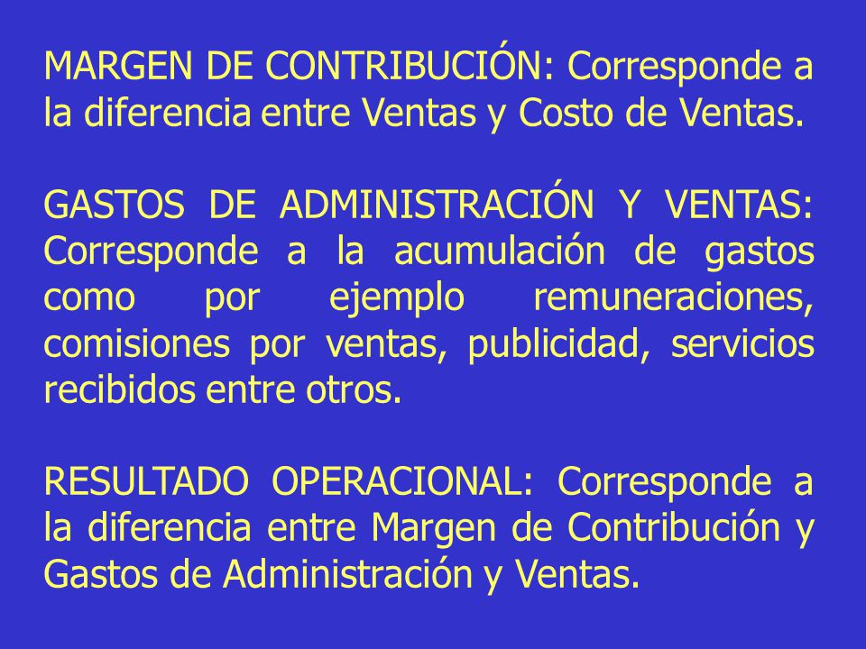 MARGEN DE CONTRIBUCIÓN: Corresponde a la diferencia entre Ventas y Costo de Ventas.