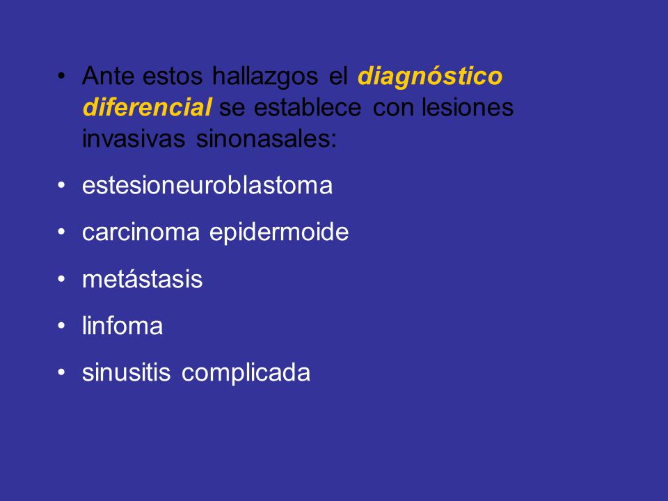 Ante estos hallazgos el diagnóstico diferencial se establece con lesiones invasivas sinonasales:
