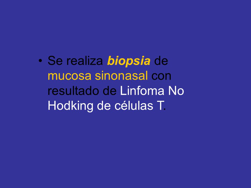 Se realiza biopsia de mucosa sinonasal con resultado de Linfoma No Hodking de células T.