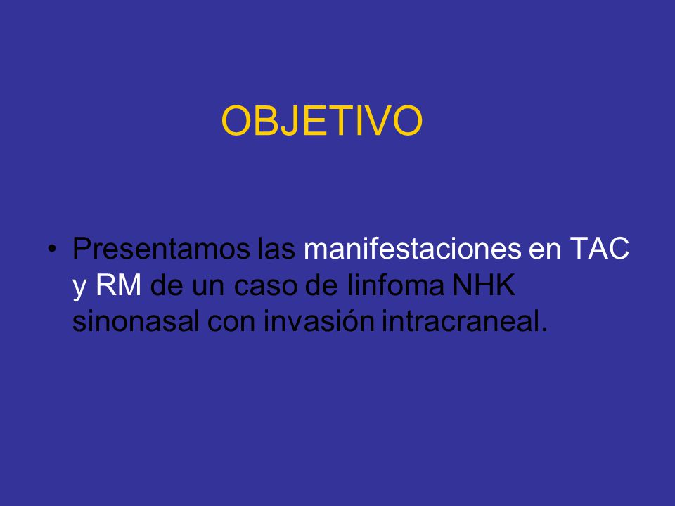 OBJETIVO Presentamos las manifestaciones en TAC y RM de un caso de linfoma NHK sinonasal con invasión intracraneal.
