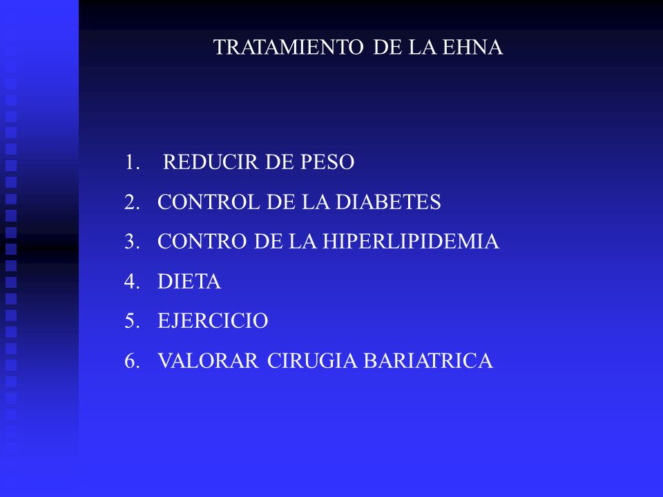TRATAMIENTO DE LA EHNA REDUCIR DE PESO. CONTROL DE LA DIABETES. CONTRO DE LA HIPERLIPIDEMIA. DIETA.