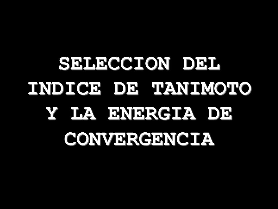 SELECCION DEL INDICE DE TANIMOTO Y LA ENERGIA DE CONVERGENCIA