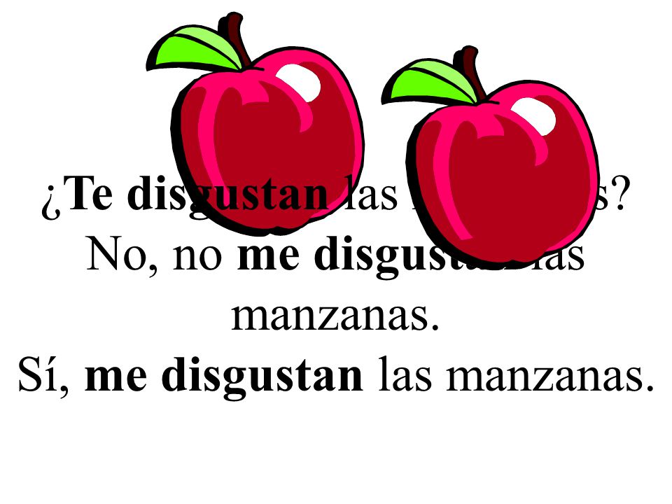 ¿Te disgustan las manzanas No, no me disgustan las manzanas.