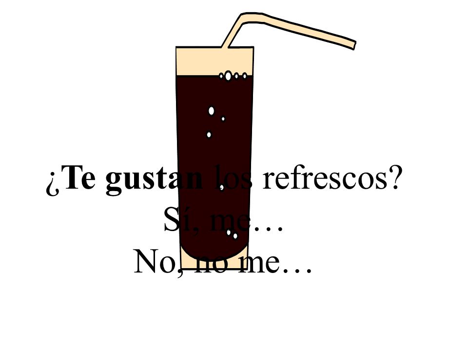 ¿Te gustan los refrescos Sí, me…