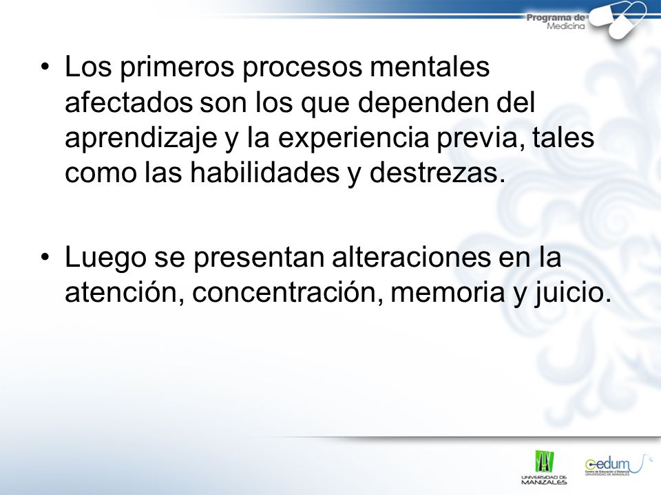 Los primeros procesos mentales afectados son los que dependen del aprendizaje y la experiencia previa, tales como las habilidades y destrezas.