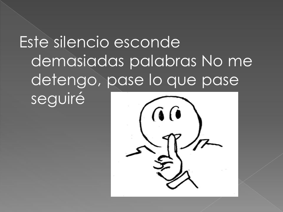 Este silencio esconde demasiadas palabras No me detengo, pase lo que pase seguiré