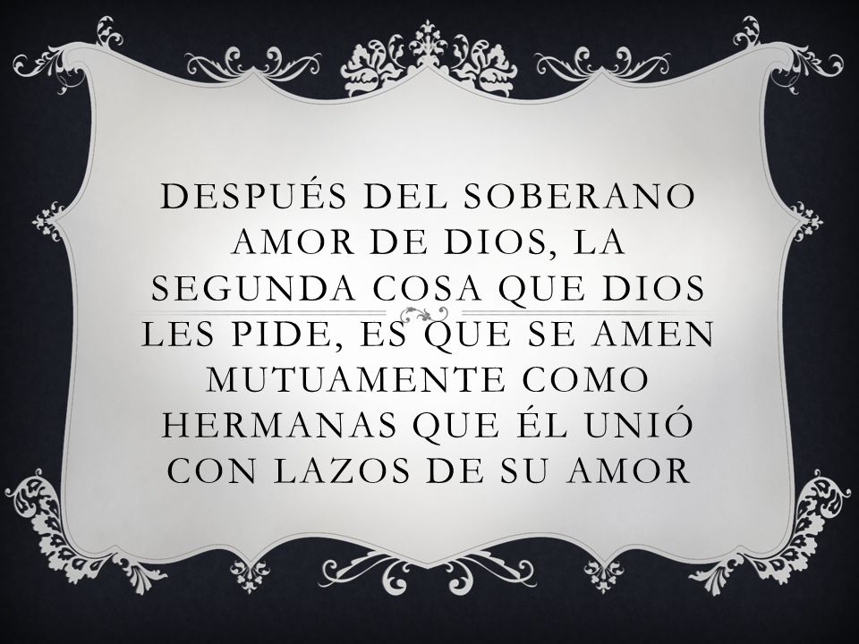 Después del soberano amor de Dios, la segunda cosa que Dios les pide, es que se amen mutuamente como hermanas que Él unió con lazos de su amor