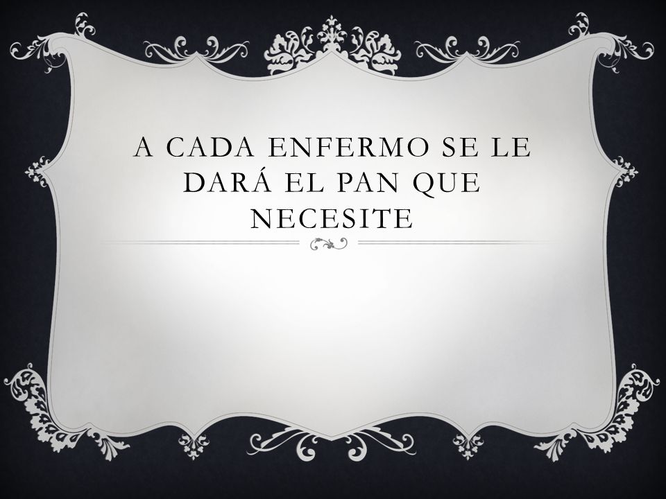 A cada enfermo se le dará el pan que necesite
