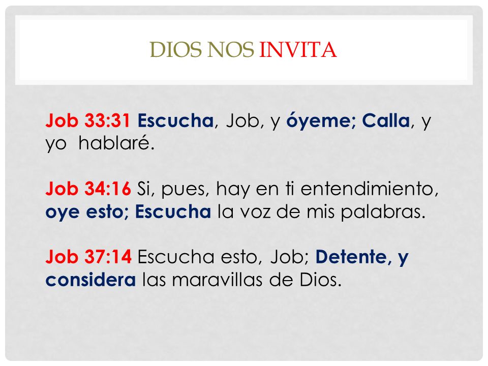 Dios nos invita Job 33:31 Escucha, Job, y óyeme; Calla, y yo hablaré.