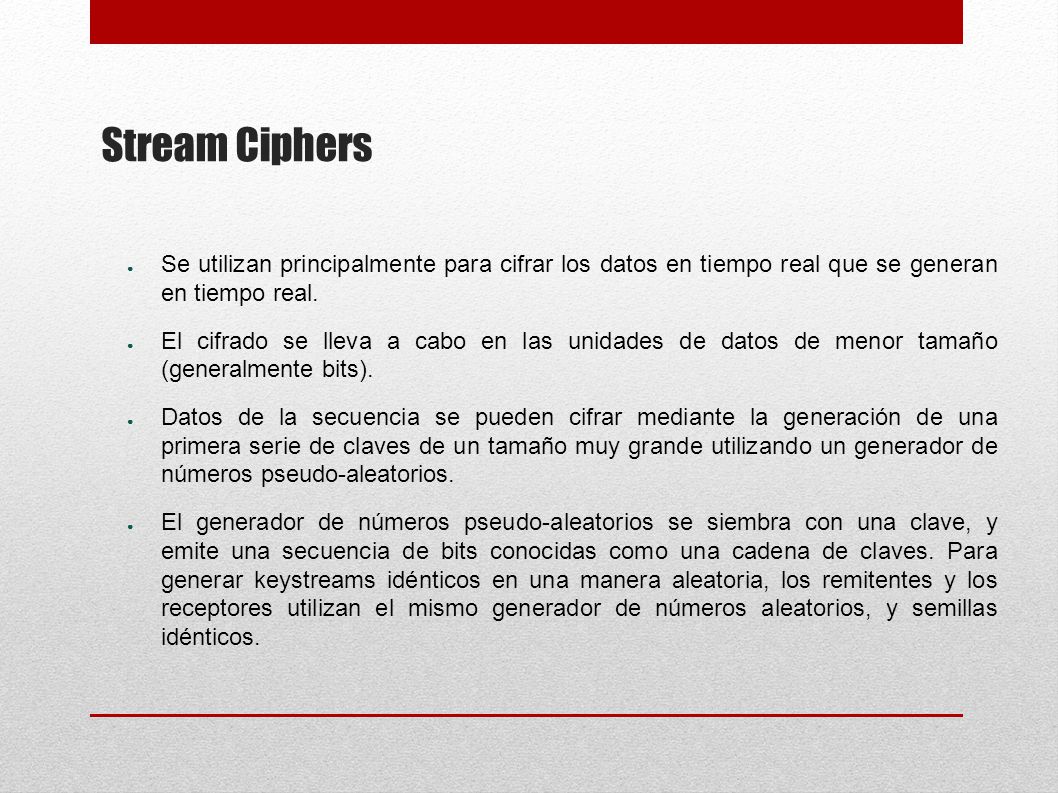 Stream Ciphers Se utilizan principalmente para cifrar los datos en tiempo real que se generan en tiempo real.