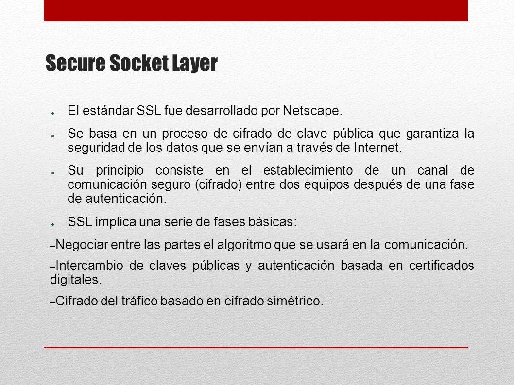 Secure Socket Layer El estándar SSL fue desarrollado por Netscape.