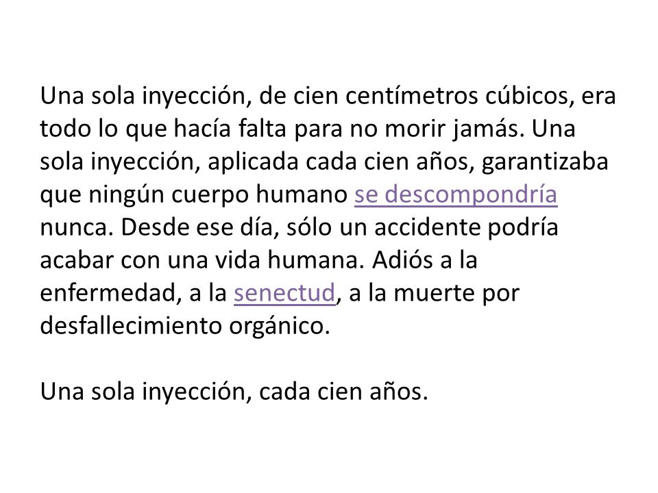 Una sola inyección, de cien centímetros cúbicos, era todo lo que hacía falta para no morir jamás.