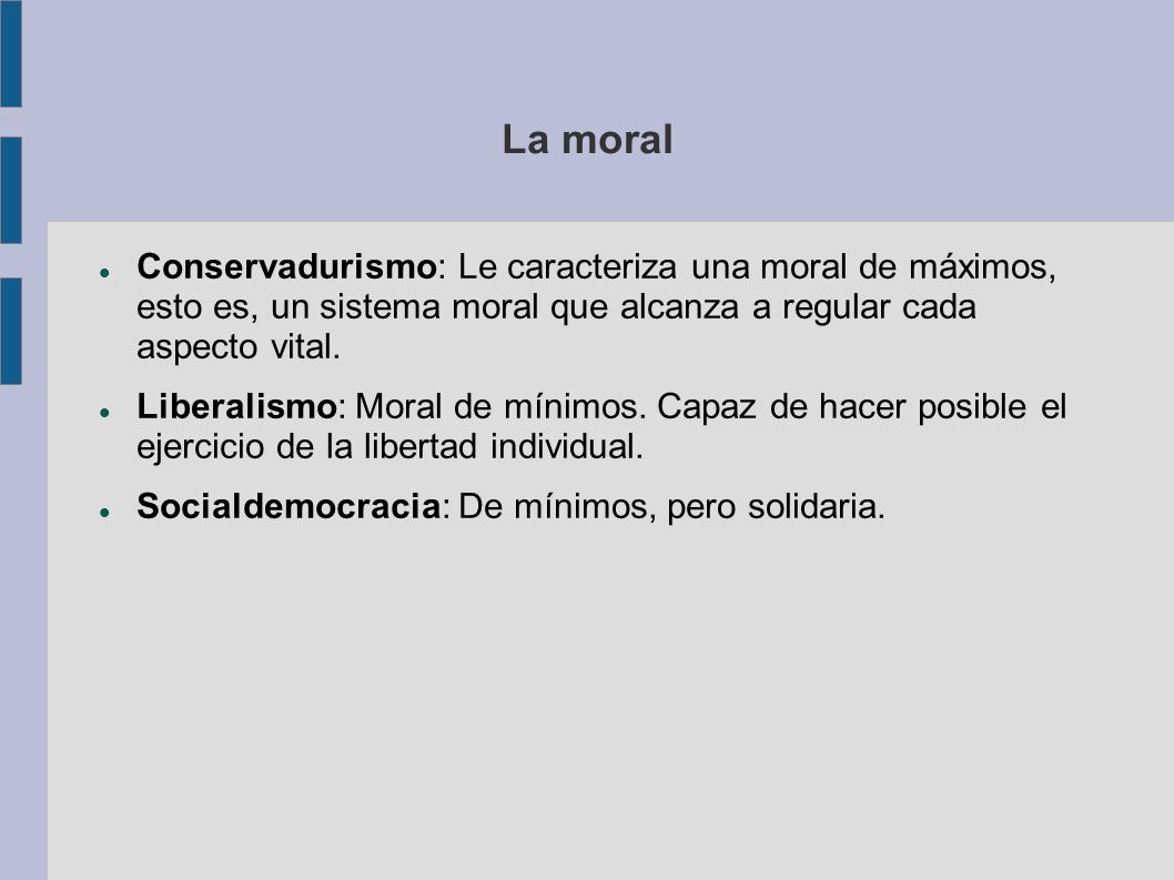 La moral Conservadurismo: Le caracteriza una moral de máximos, esto es, un sistema moral que alcanza a regular cada aspecto vital.