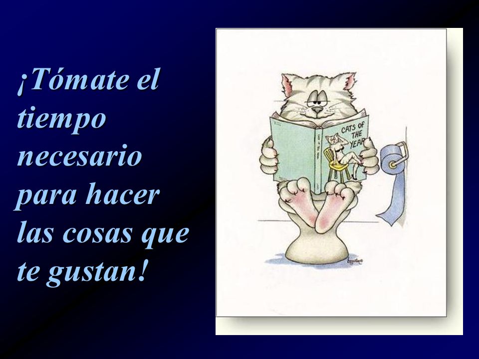 ¡Tómate el tiempo necesario para hacer las cosas que te gustan!