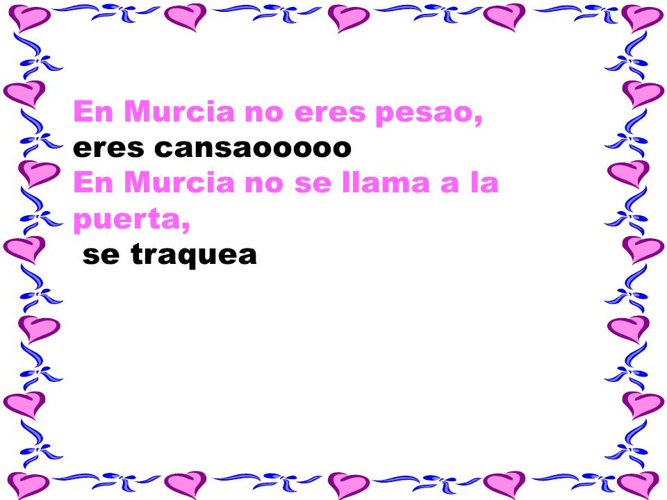 En Murcia no eres pesao, eres cansaooooo En Murcia no se llama a la puerta, se traquea