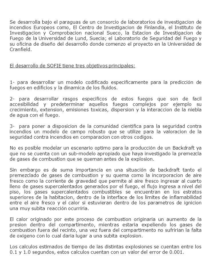 Se desarrolla bajo el paraguas de un consorcio de laboratorios de investigacion de incendios Europeos como, El Centro de Investigacion de Finlandia, el Instituto de Investigacion y Comprobacion nacional Sueco, la Estacion de Investigacion de Fuego de la Universidad de Lund, Suecia; el Laboratorio de Seguridad del Fuego y su oficina de diseño del desarrollo donde comenzo el proyecto en la Universidad de Cranfield.