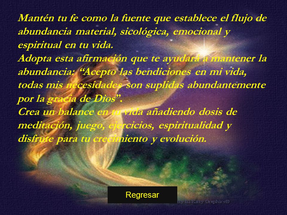 Mantén tu fe como la fuente que establece el flujo de abundancia material, sicológica, emocional y espiritual en tu vida.