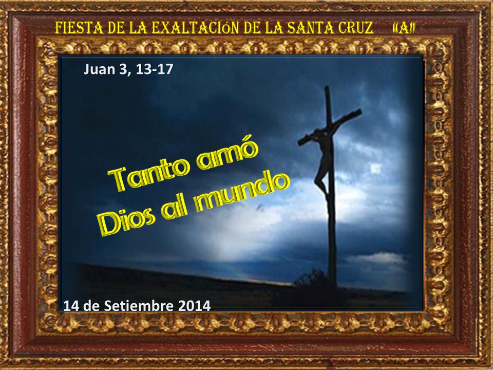 Tanto amó Dios al mundo Fiesta de la Exaltación de la Santa Cruz a