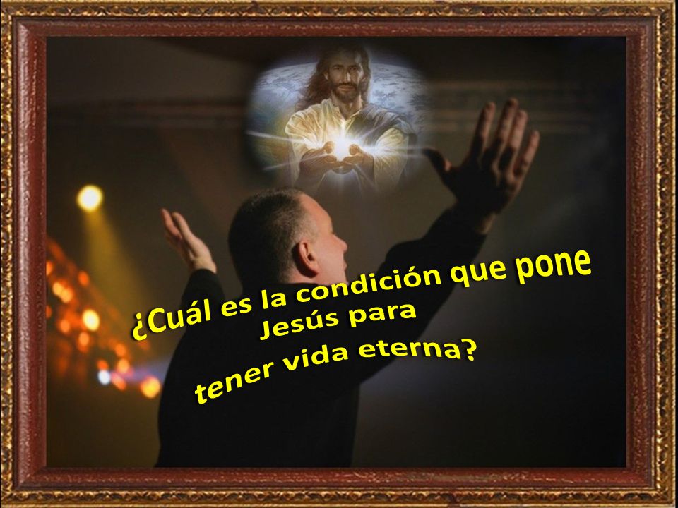 ¿Cuál es la condición que pone Jesús para tener vida eterna