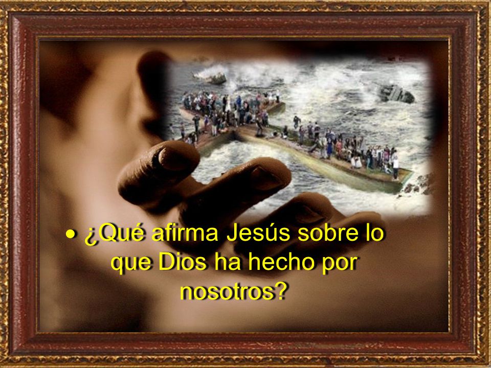 ¿Qué afirma Jesús sobre lo que Dios ha hecho por nosotros