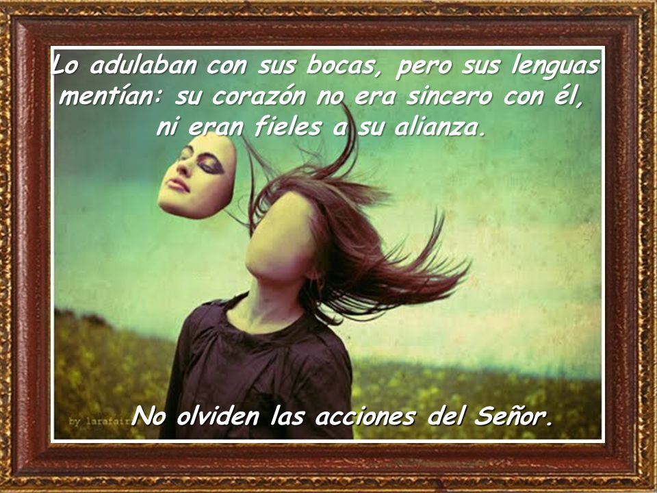 Lo adulaban con sus bocas, pero sus lenguas mentían: su corazón no era sincero con él, ni eran fieles a su alianza.
