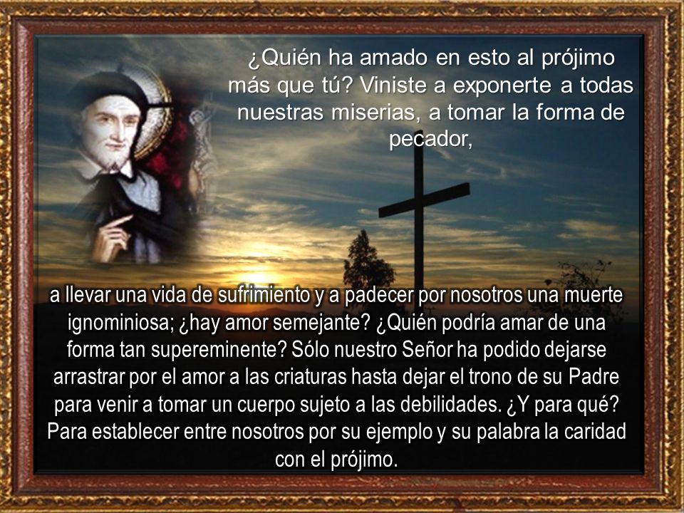 ¿Quién ha amado en esto al prójimo más que tú