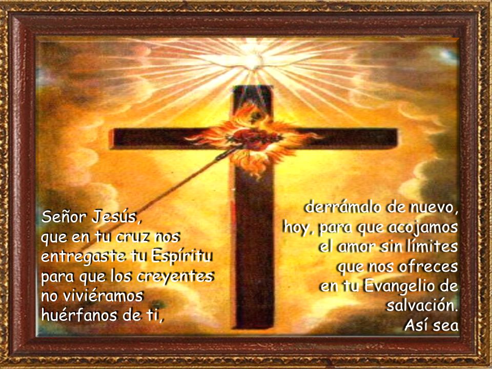 derrámalo de nuevo, hoy, para que acojamos el amor sin límites. que nos ofreces. en tu Evangelio de salvación.