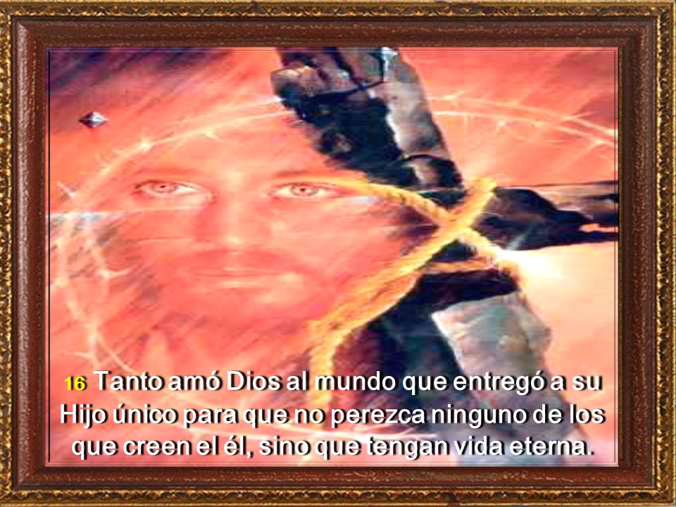 16 Tanto amó Dios al mundo que entregó a su Hijo único para que no perezca ninguno de los que creen el él, sino que tengan vida eterna.